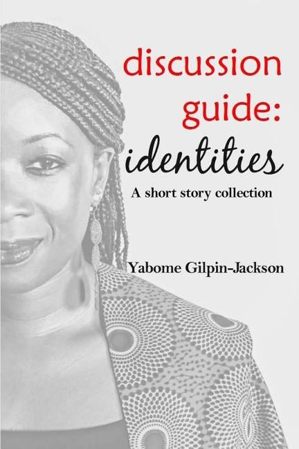 Discussion Guide: Identities: A short story collection by Gilpin-Jackson, Yabome
