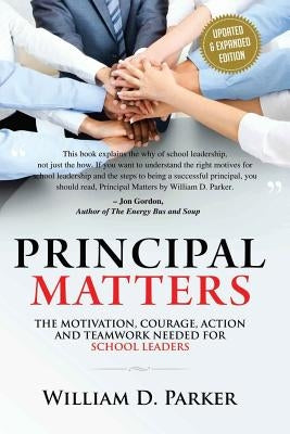 Principal Matters (Updated & Expanded): The Motivation, Action, Courage and Teamwork Needed for School Leaders by Parker, William D.