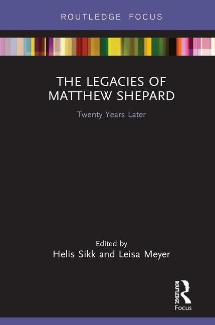 The Legacies of Matthew Shepard: Twenty Years Later by Sikk, Helis