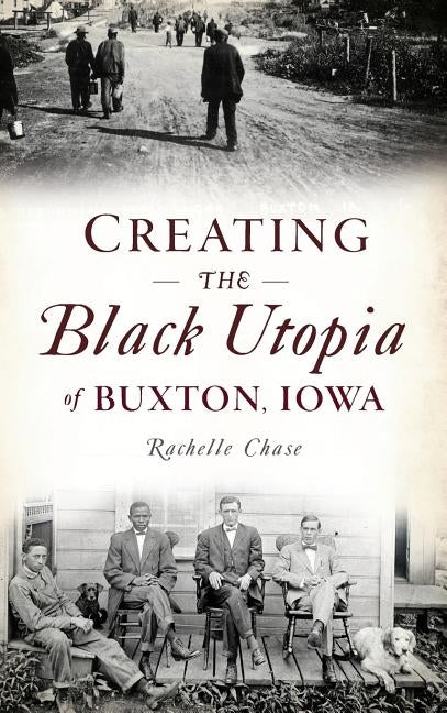 Creating the Black Utopia of Buxton, Iowa by Chase, Rachelle