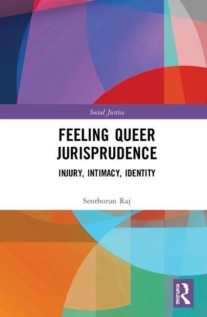 Feeling Queer Jurisprudence: Injury, Intimacy, Identity by Raj, Senthorun Sunil