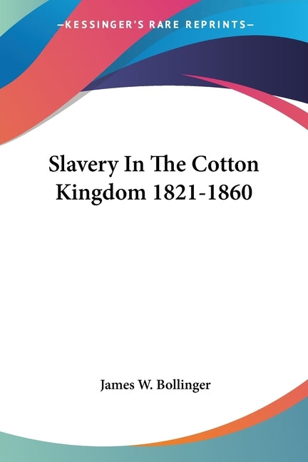 Slavery In The Cotton Kingdom 1821-1860 by Bollinger, James W.