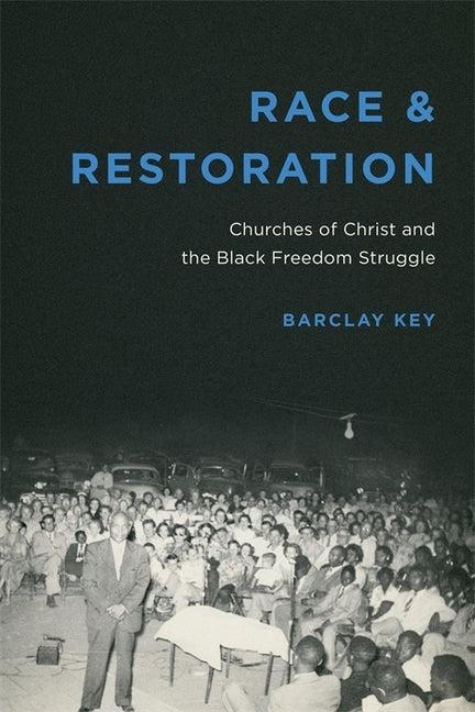 Race and Restoration: Churches of Christ and the Black Freedom Struggle by Key, Barclay