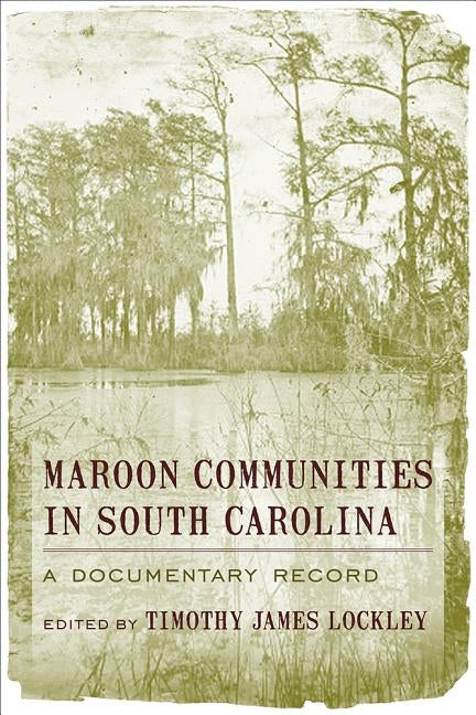 Maroon Communities in South Carolina: A Documentary Record by Lockley, Timothy J.