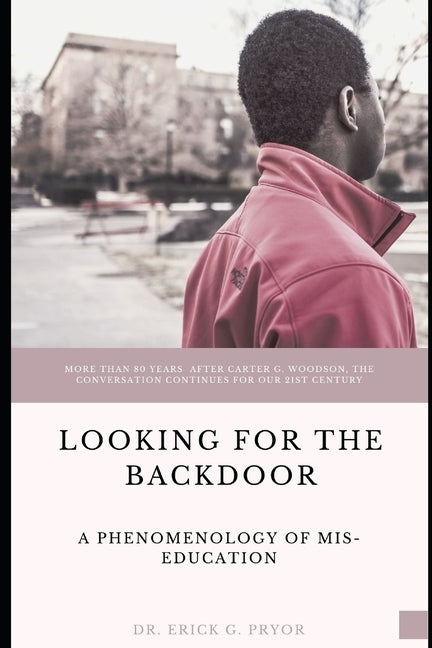 Looking for the Backdoor: A Phenomenology of Mis-Education by Pryor, Erick G.