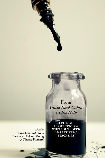 From Uncle Tom's Cabin to the Help: Critical Perspectives on White-Authored Narratives of Black Life by Garcia, C.