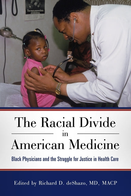 The Racial Divide in American Medicine: Black Physicians and the Struggle for Justice in Health Care by Deshazo, Richard D.