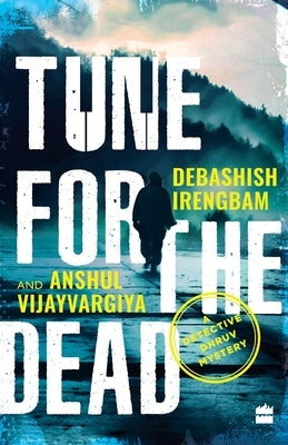Tune for the Dead: A Detective Dhruv Mystery by Irengbam, Debashish