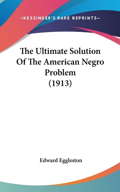 The Ultimate Solution Of The American Negro Problem (1913) by Eggleston, Edward
