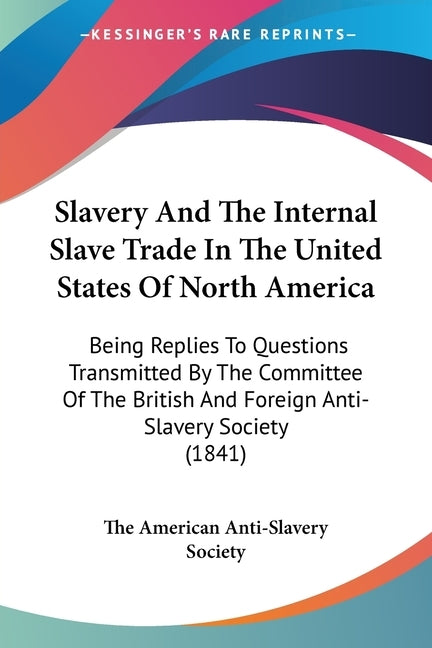 Slavery And The Internal Slave Trade In The United States Of North America: Being Replies To Questions Transmitted By The Committee Of The British And by The American Anti-Slavery Society