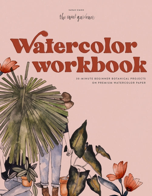 Watercolor Workbook: 30-Minute Beginner Botanical Projects on Premium Watercolor Paper by Simon, Sarah