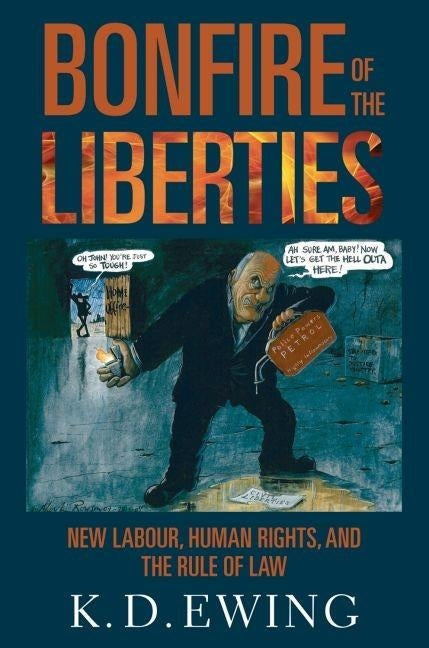 The Bonfire of the Liberties: New Labour, Human Rights, and the Rule of Law by Ewing, Keith