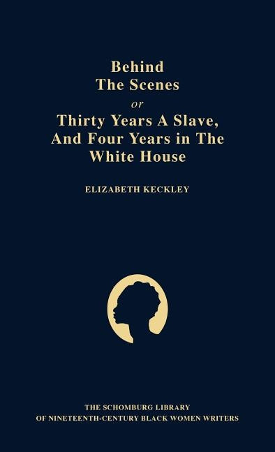 Behind the Scenes: Or, Thirty Years a Slave, and Four Years in the White House by Keckley, Elizabeth