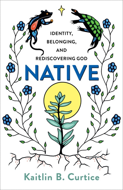 Native: Identity, Belonging, and Rediscovering God by Curtice, Kaitlin B.