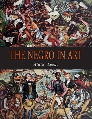 The Negro in Art: A Pictorial Record of the Negro Artist and of the Negro Theme in Art by Locke, Alain