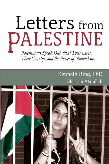 Letters from Palestine: Palestinians Speak Out about Their Lives, Their Country, and the Power of Nonviolence by Ring, Kenneth