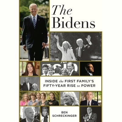 The Bidens: Inside the First Family's Fifty Years of Tragedy, Scandal, and Triumph by Schreckinger, Ben