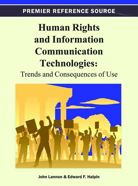 Human Rights and Information Communication Technologies: Trends and Consequences of Use by Lannon, John