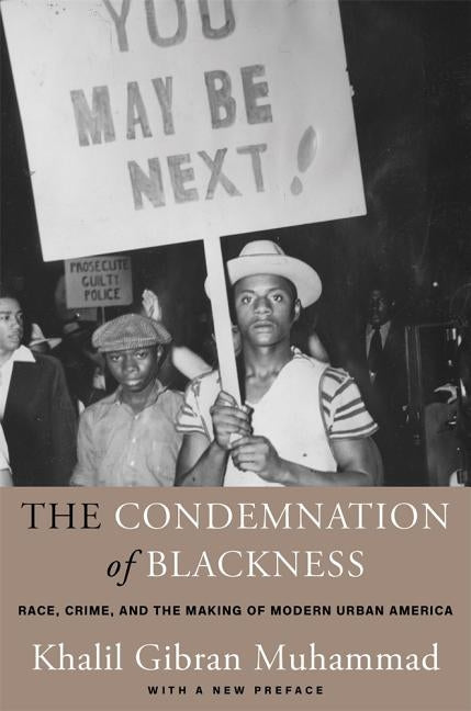 The Condemnation of Blackness: Race, Crime, and the Making of Modern Urban America, with a New Preface by Muhammad, Khalil Gibran