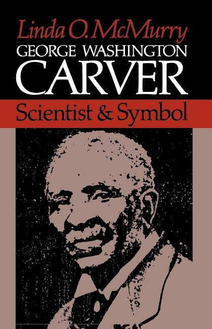 George Washington Carver: Scientist and Symbol by McMurry, Linda O.