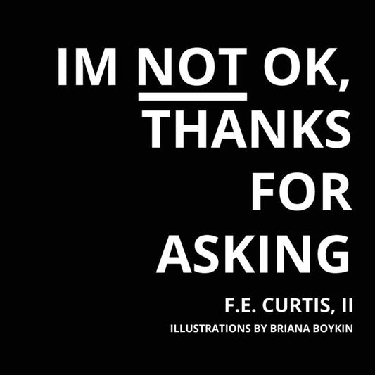 I'm NOT Okay, Thanks for Asking by Curtis, F. E.