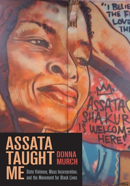 Assata Taught Me: State Violence, Mass Incarceration, and the Movement for Black Lives by Murch, Donna
