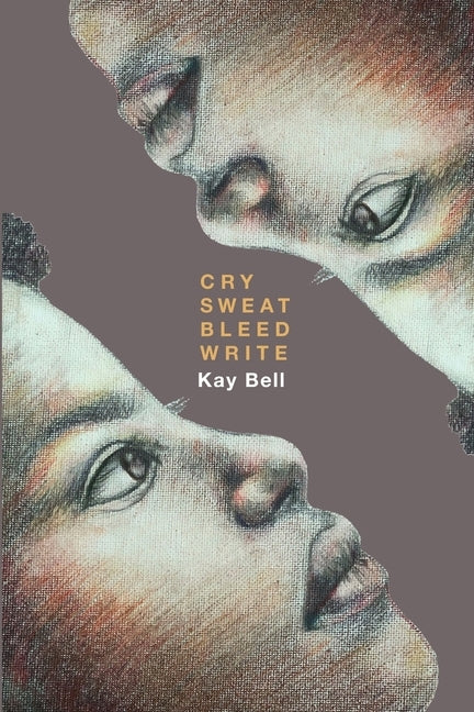 Cry.Sweat. Bleed. Write. by Kay, Bell