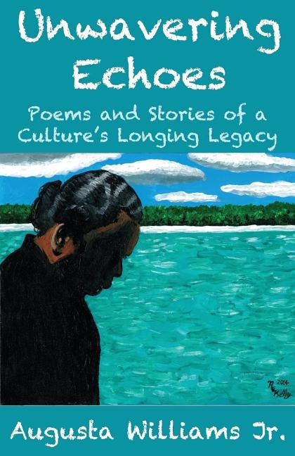 Unwavering Echoes: Poems and Stories of a Culture's Longing Legacy by Williams Jr, Augusta