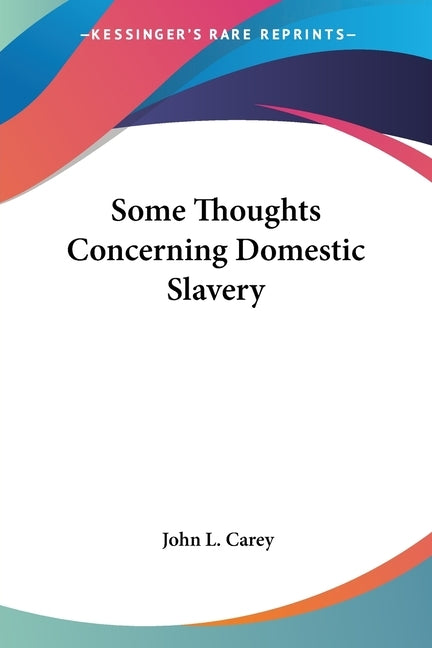 Some Thoughts Concerning Domestic Slavery by Carey, John L.