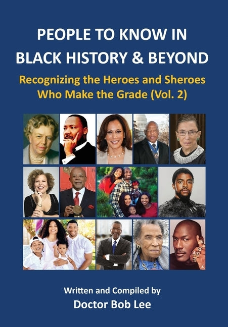 People to Know in Black History & Beyond (Vol. 2): Recognizing the Heroes and Sheroes Who Make the Grade by Lee, Doctor Bob