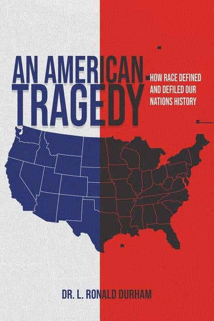 An American Tragedy: How Race Defined And Defiled Our Nations History by Durham, L. Ronald