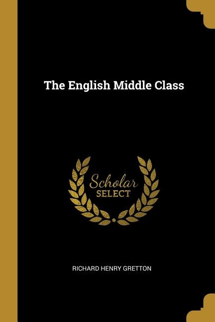 The English Middle Class by Gretton, Richard Henry