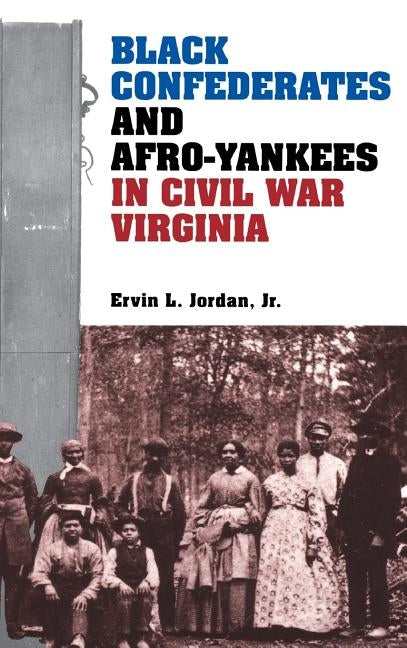 Black Confederates and Afro-Yankees in Civil War Virginia by Jordan, Ervin L.