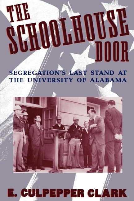 The Schoolhouse Door: Segregation's Last Stand at the University of Alabama by Clark, E. Culpepper