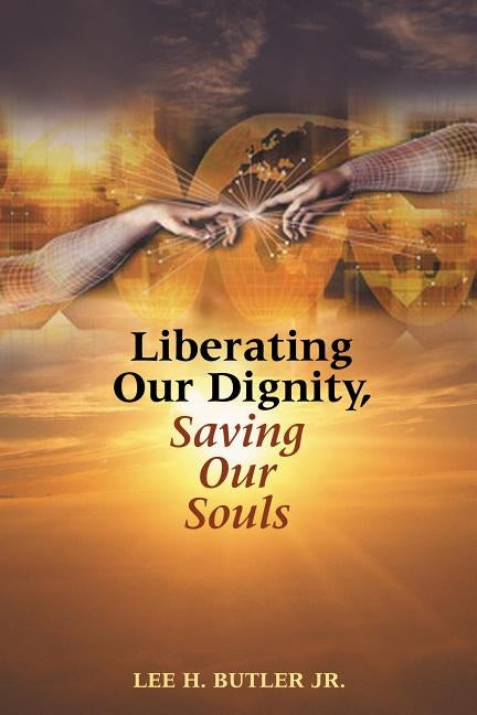 Liberating Our Dignity, Saving Our Souls: A New Theory of African American Identity Formation by Butler, Lee H.