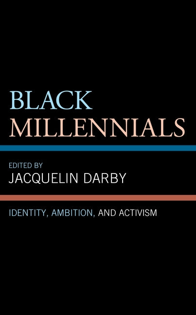 Black Millennials: Identity, Ambition, and Activism by Darby, Jacquelin