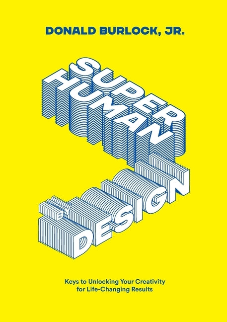 Superhuman by Design: Keys to Unlocking Your Creativity for Life-Changing Results by Burlock, Donald