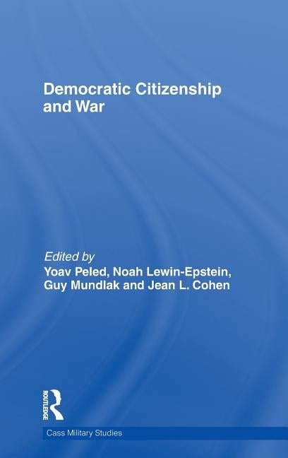 Democratic Citizenship and War by Peled, Yoav