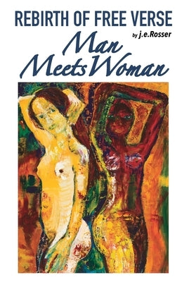 Rebirth of Free Verse: Man Meets Woman by Rosser, J. E.