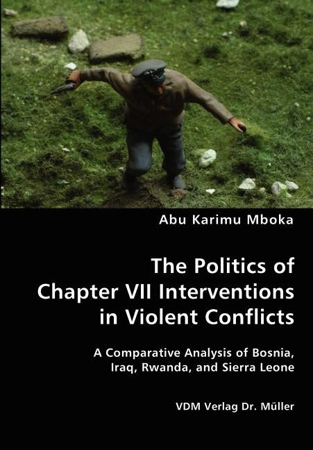 The Politics of Chapter VII Interventions in Violent Conflicts by Mboka, Abu Karimu