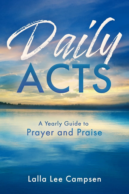 Daily Acts: A Yearly Guide to Prayer and Praise by Campsen, Lalla Lee