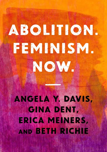 Abolition. Feminism. Now by Davis, Angela Y.