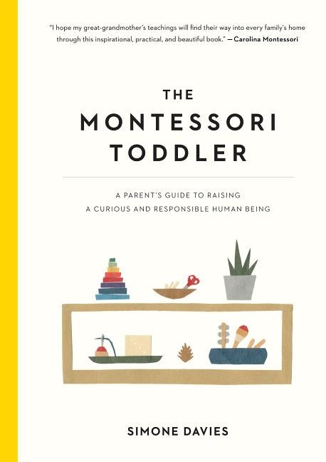 The Montessori Toddler: A Parent's Guide to Raising a Curious and Responsible Human Being by Davies, Simone