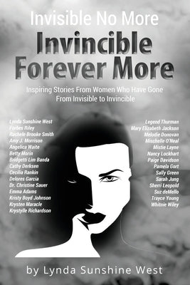 Invisible No More; Invincible Forever More: Inspiring Stories From Women Who Have Gone From Invisible to Invincible by West, Lynda Sunshine