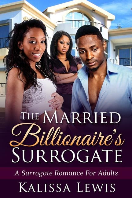 The Married Billionaire's Surrogate: An African American Pregnancy Romance For Adults by Lewis, Kalissa