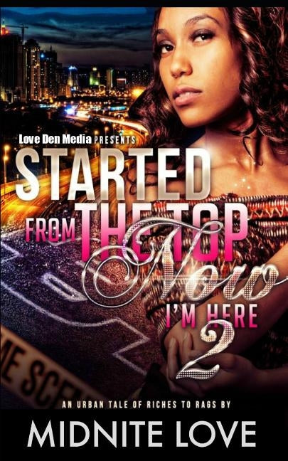 Started from the Top Now I'm Here 2: An Urban Tale of Riches to Rags by Love, Midnite