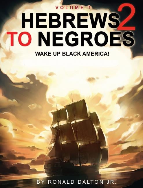 Hebrews to Negroes 2: Wake Up Black America! Volume 1 by Dalton Jr, Ronald