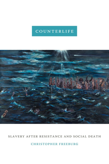 Counterlife: Slavery After Resistance and Social Death by Freeburg, Christopher