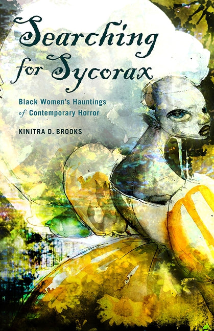 Searching for Sycorax: Black Women's Hauntings of Contemporary Horror by Brooks, Kinitra D.