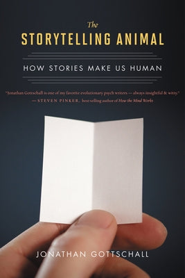 The Storytelling Animal: How Stories Make Us Human by Gottschall, Jonathan